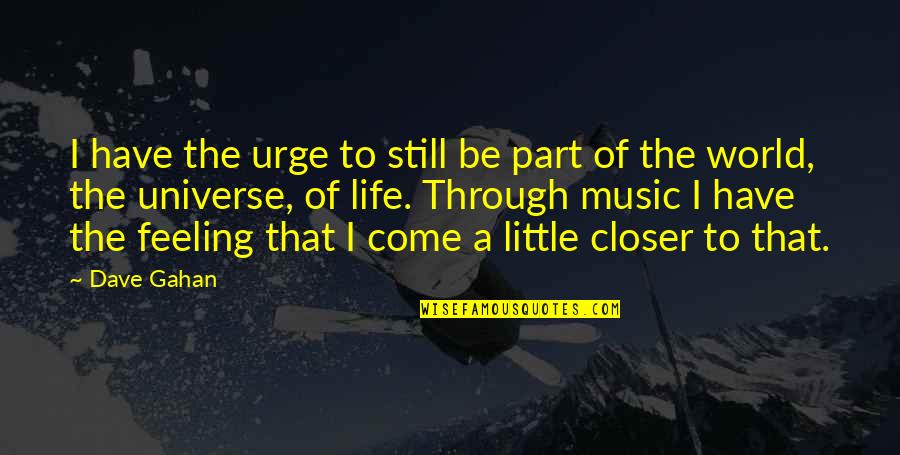 Feelings The Quotes By Dave Gahan: I have the urge to still be part