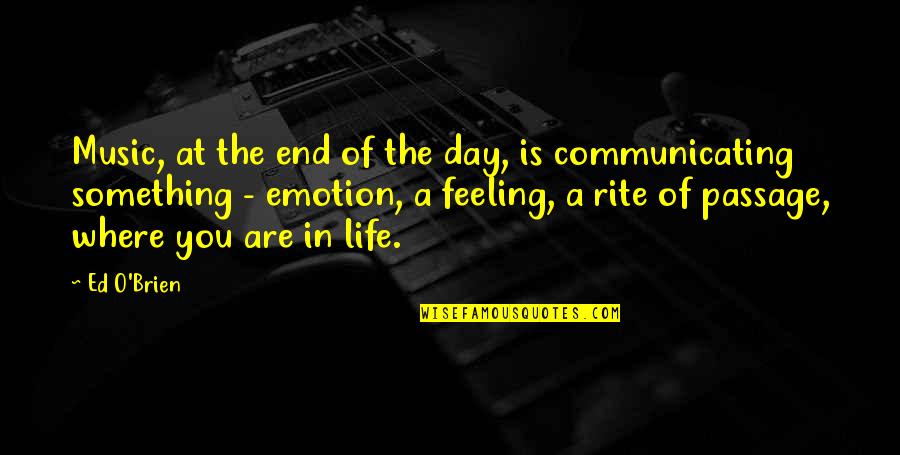 Feelings The Quotes By Ed O'Brien: Music, at the end of the day, is Feelings The Quotes By Ed O'Brien: Music, at the end of the day, is