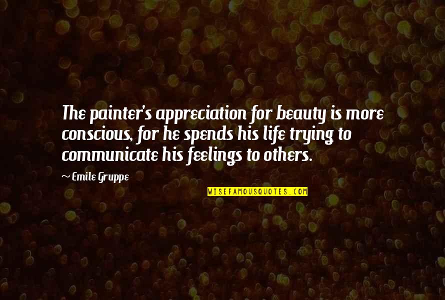 Feelings The Quotes By Emile Gruppe: The painter's appreciation for beauty is more conscious,