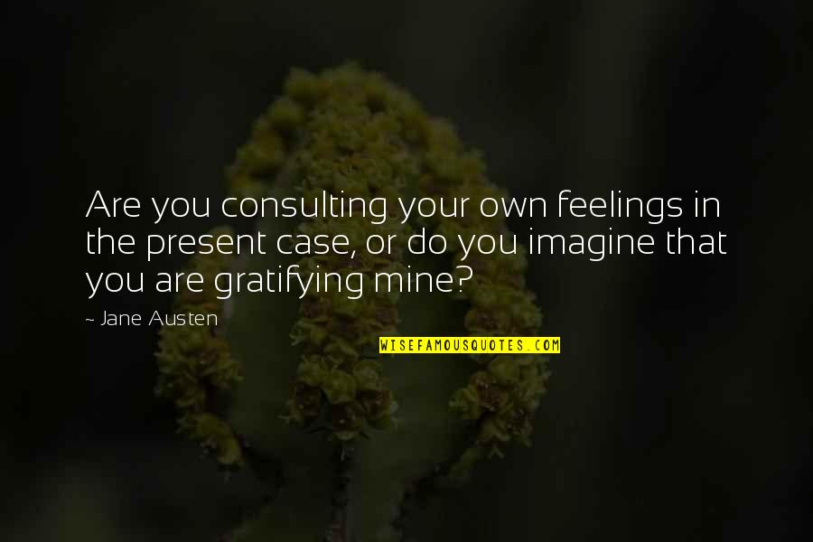 Feelings The Quotes By Jane Austen: Are you consulting your own feelings in the