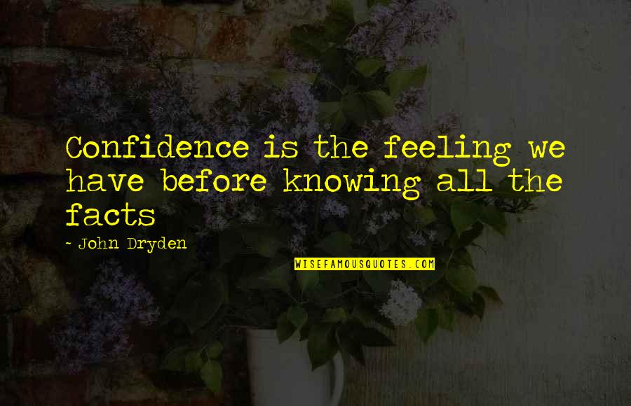 Feelings The Quotes By John Dryden: Confidence is the feeling we have before knowing