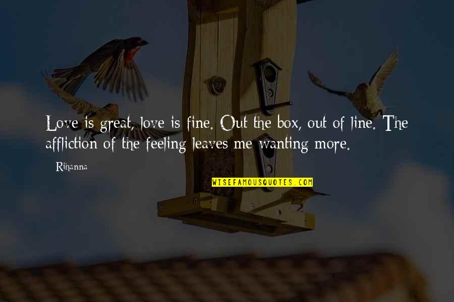 Feelings The Quotes By Rihanna: Love is great, love is fine. Out the