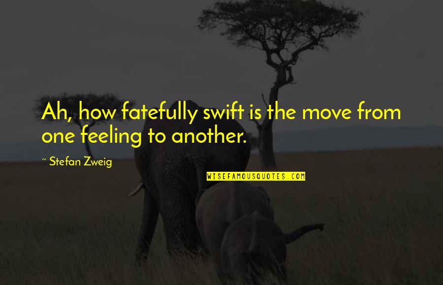 Feelings The Quotes By Stefan Zweig: Ah, how fatefully swift is the move from