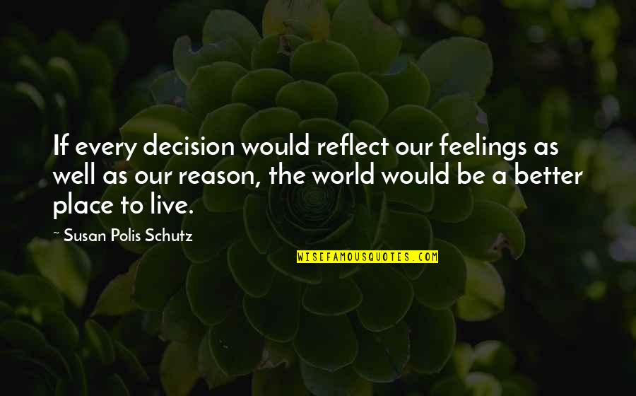Feelings The Quotes By Susan Polis Schutz: If every decision would reflect our feelings as Feelings The Quotes By Susan Polis Schutz: If every decision would reflect our feelings as