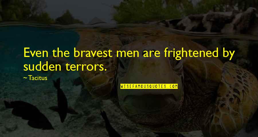Feelings The Quotes By Tacitus: Even the bravest men are frightened by sudden