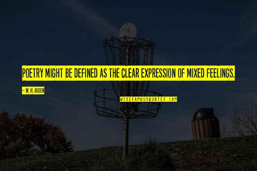 Feelings The Quotes By W. H. Auden: Poetry might be defined as the clear expression