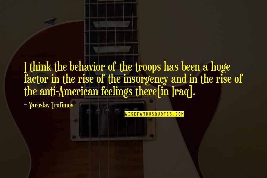 Feelings The Quotes By Yaroslav Trofimov: I think the behavior of the troops has