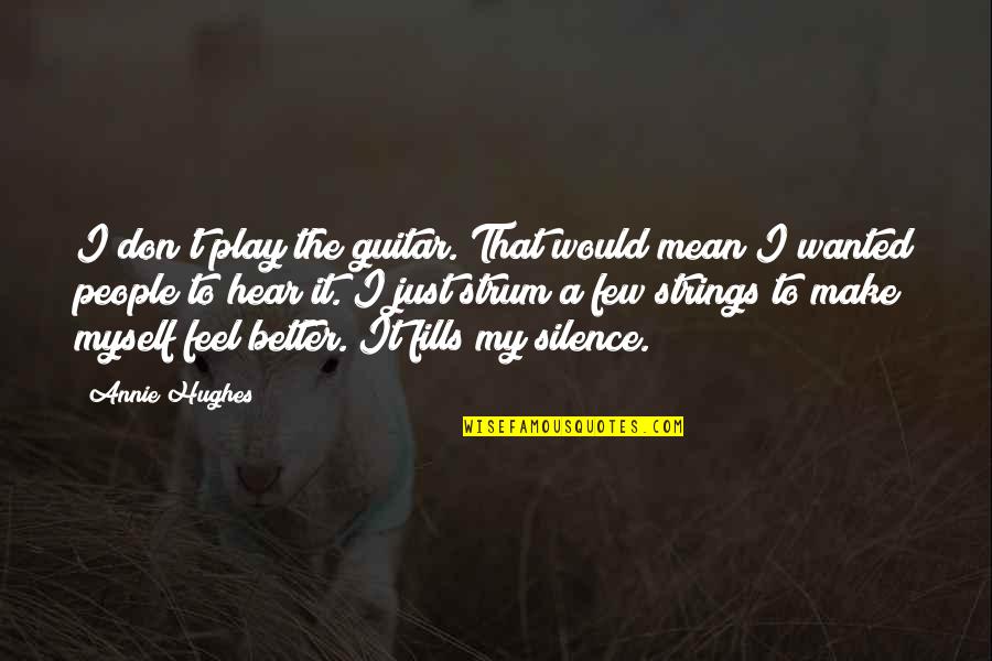 Feelings Theme Quotes By Annie Hughes: I don't play the guitar. That would mean