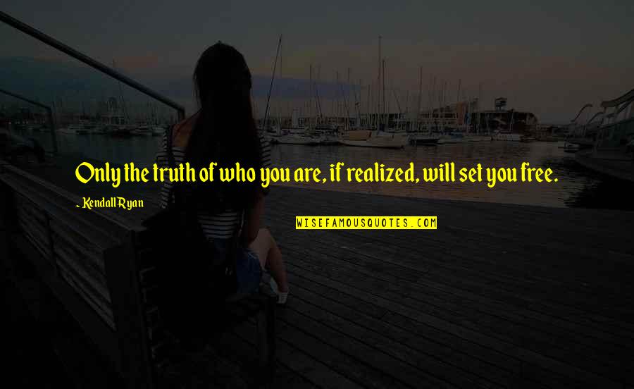 Feelings Unsaid Quotes By Kendall Ryan: Only the truth of who you are, if