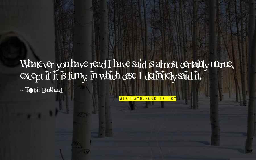 Feelings Unsaid Quotes By Tallulah Bankhead: Whatever you have read I have said is Feelings Unsaid Quotes By Tallulah Bankhead: Whatever you have read I have said is