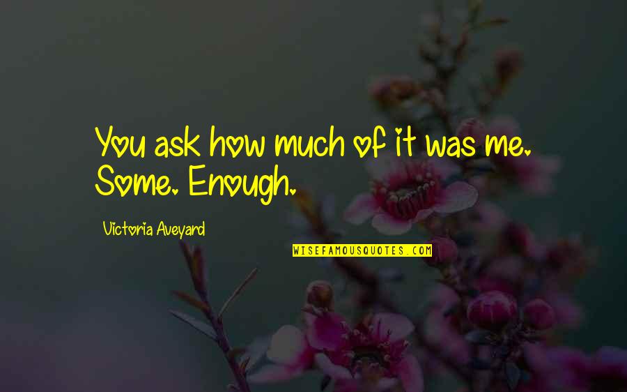 Feelings Unsaid Quotes By Victoria Aveyard: You ask how much of it was me.