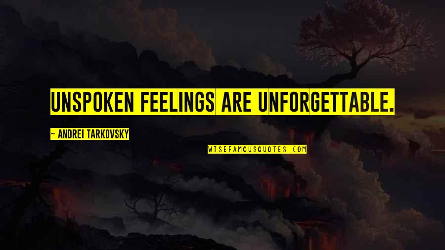 Feelings Unspoken Quotes By Andrei Tarkovsky: Unspoken feelings are unforgettable.
