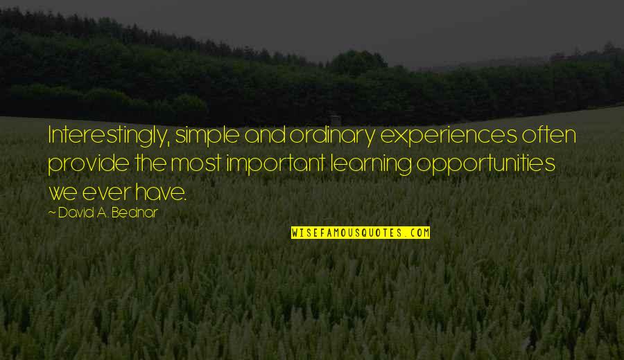 Feelings Unspoken Quotes By David A. Bednar: Interestingly, simple and ordinary experiences often provide the