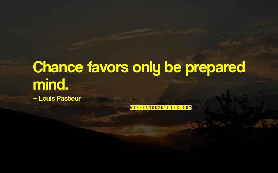 Feelings Unspoken Quotes By Louis Pasteur: Chance favors only be prepared mind.