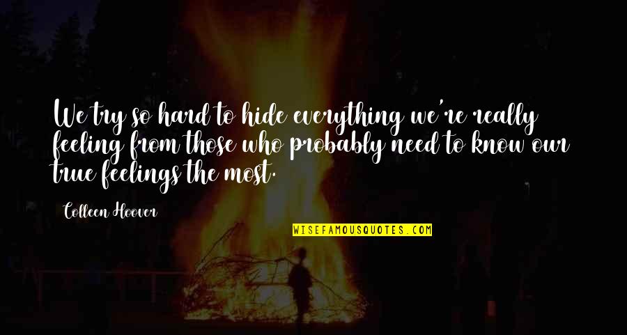 Feelings We Hide Quotes By Colleen Hoover: We try so hard to hide everything we're Feelings We Hide Quotes By Colleen Hoover: We try so hard to hide everything we're