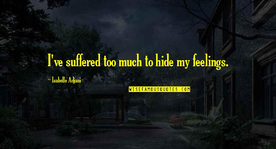 Feelings We Hide Quotes By Isabelle Adjani: I've suffered too much to hide my feelings. Feelings We Hide Quotes By Isabelle Adjani: I've suffered too much to hide my feelings.