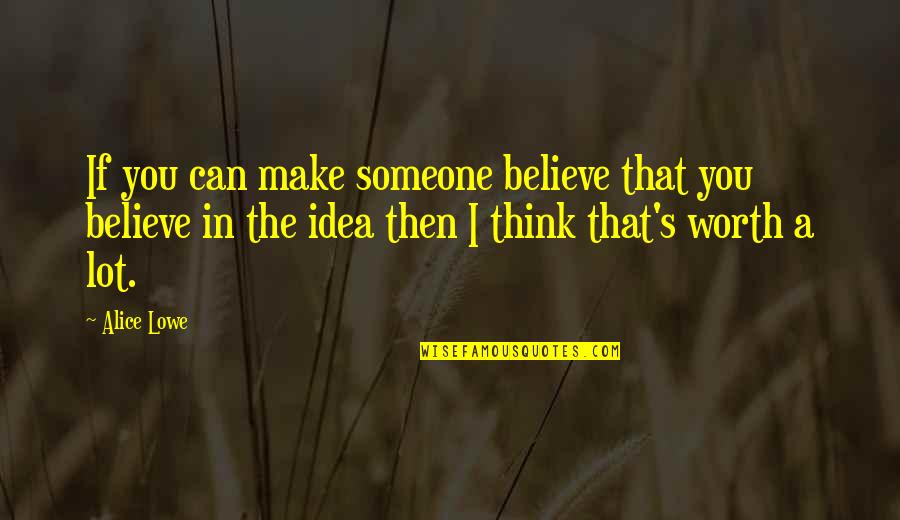 Feell Quotes By Alice Lowe: If you can make someone believe that you