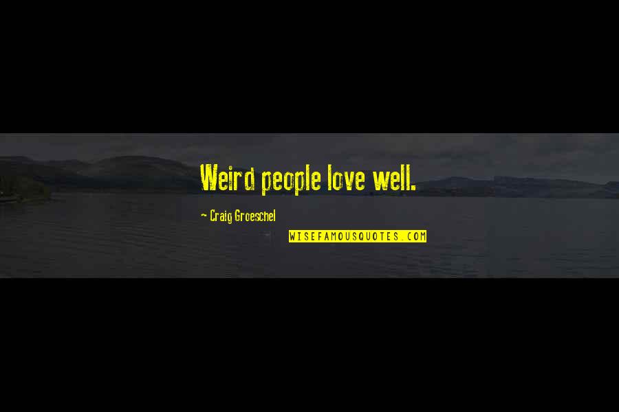 Feelless Quotes By Craig Groeschel: Weird people love well.