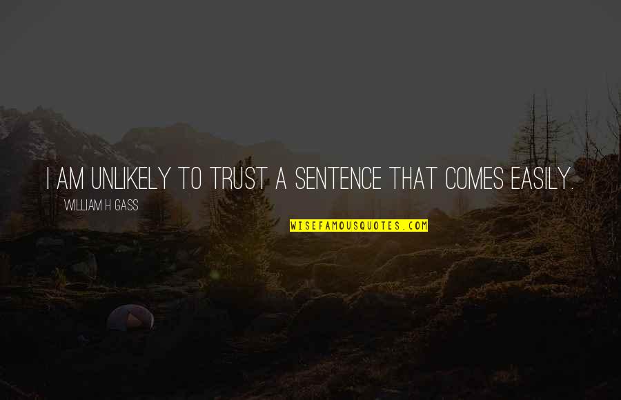 Feelless Quotes By William H Gass: I am unlikely to trust a sentence that