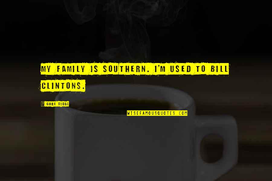 Feelnto Quotes By Gore Vidal: My family is Southern. I'm used to Bill