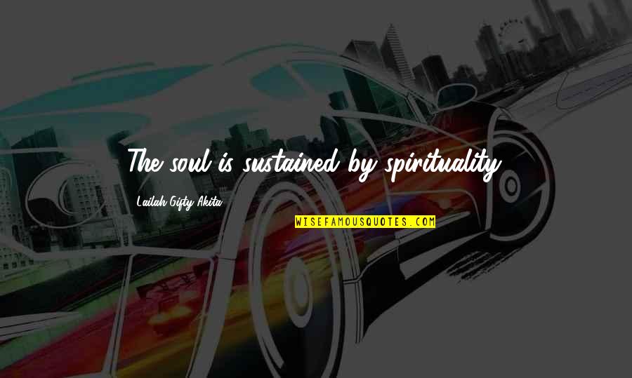Feelnto Quotes By Lailah Gifty Akita: The soul is sustained by spirituality.