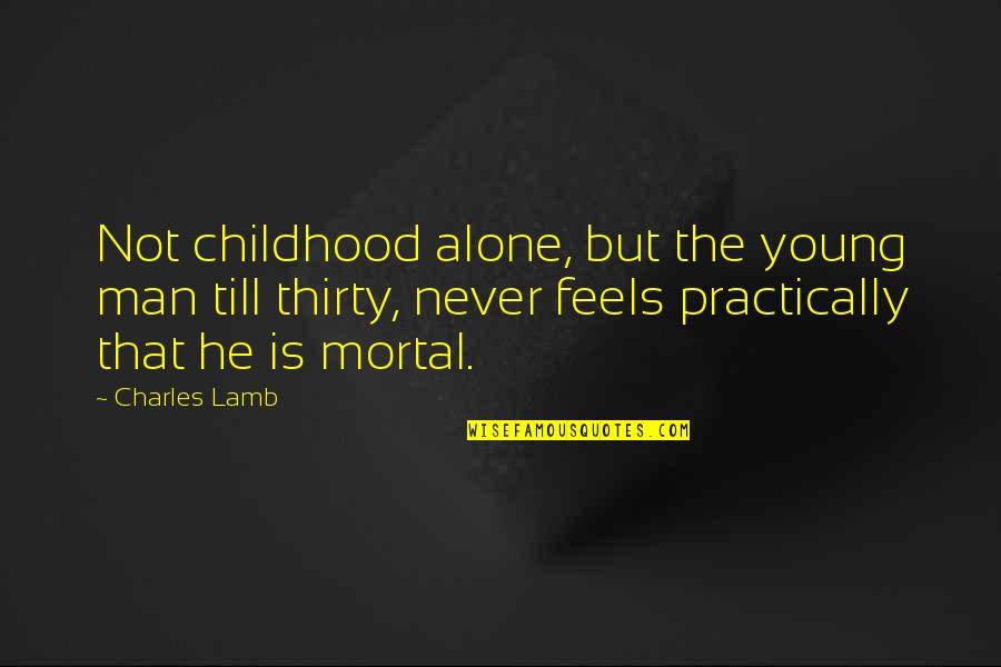 Feels Alone Quotes By Charles Lamb: Not childhood alone, but the young man till Feels Alone Quotes By Charles Lamb: Not childhood alone, but the young man till