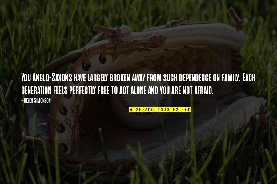 Feels Alone Quotes By Helen Simonson: You Anglo-Saxons have largely broken away from such Feels Alone Quotes By Helen Simonson: You Anglo-Saxons have largely broken away from such
