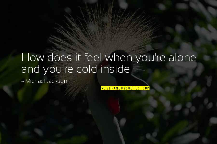 Feels Alone Quotes By Michael Jackson: How does it feel when you're alone and Feels Alone Quotes By Michael Jackson: How does it feel when you're alone and