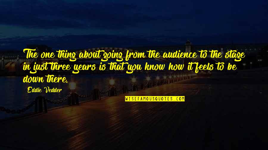 Feels Down Quotes By Eddie Vedder: The one thing about going from the audience