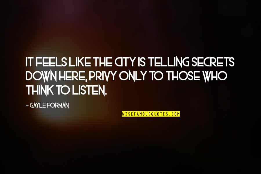 Feels Down Quotes By Gayle Forman: It feels like the city is telling secrets