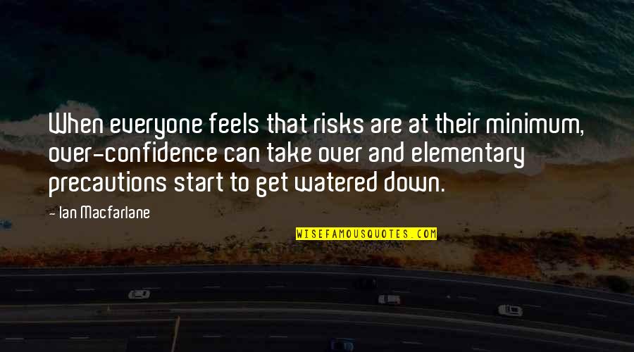 Feels Down Quotes By Ian Macfarlane: When everyone feels that risks are at their