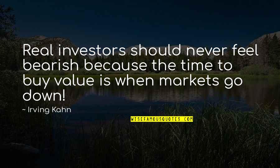Feels Down Quotes By Irving Kahn: Real investors should never feel bearish because the