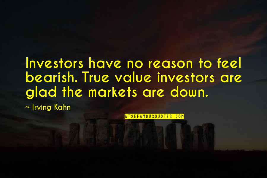 Feels Down Quotes By Irving Kahn: Investors have no reason to feel bearish. True