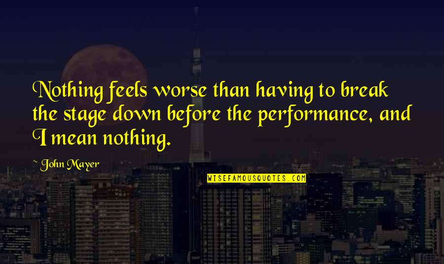 Feels Down Quotes By John Mayer: Nothing feels worse than having to break the