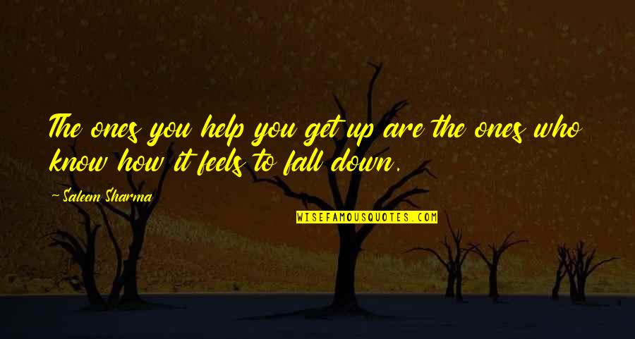 Feels Down Quotes By Saleem Sharma: The ones you help you get up are