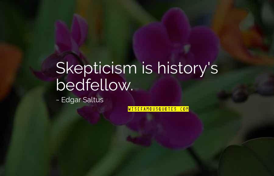 Feels Empty Inside Quotes By Edgar Saltus: Skepticism is history's bedfellow.