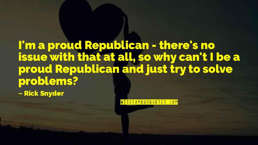 Feels Empty Quotes By Rick Snyder: I'm a proud Republican - there's no issue