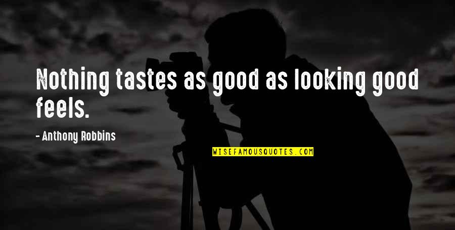 Feels Good Quotes By Anthony Robbins: Nothing tastes as good as looking good feels.