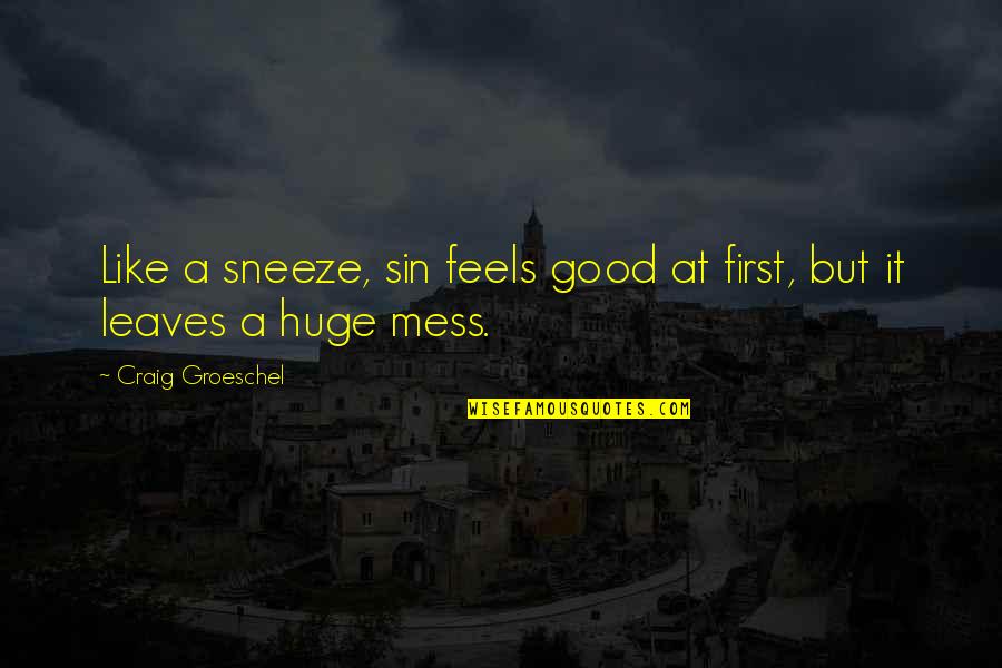 Feels Good Quotes By Craig Groeschel: Like a sneeze, sin feels good at first,