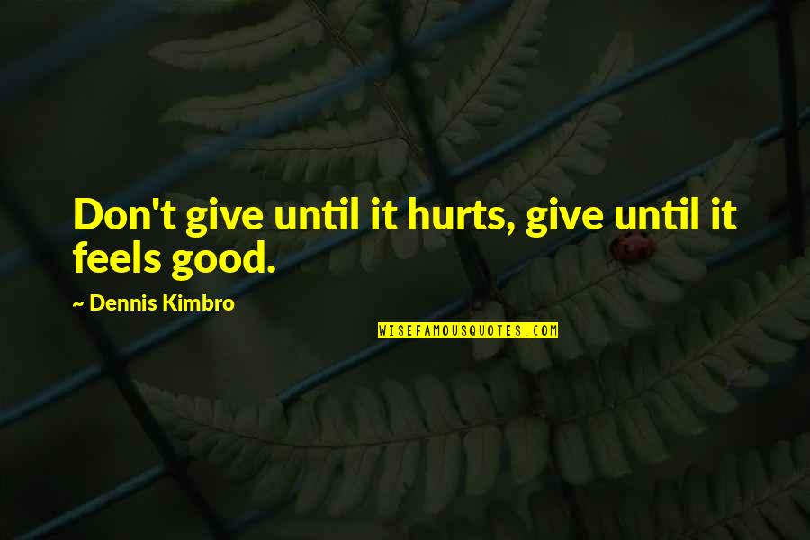 Feels Good Quotes By Dennis Kimbro: Don't give until it hurts, give until it