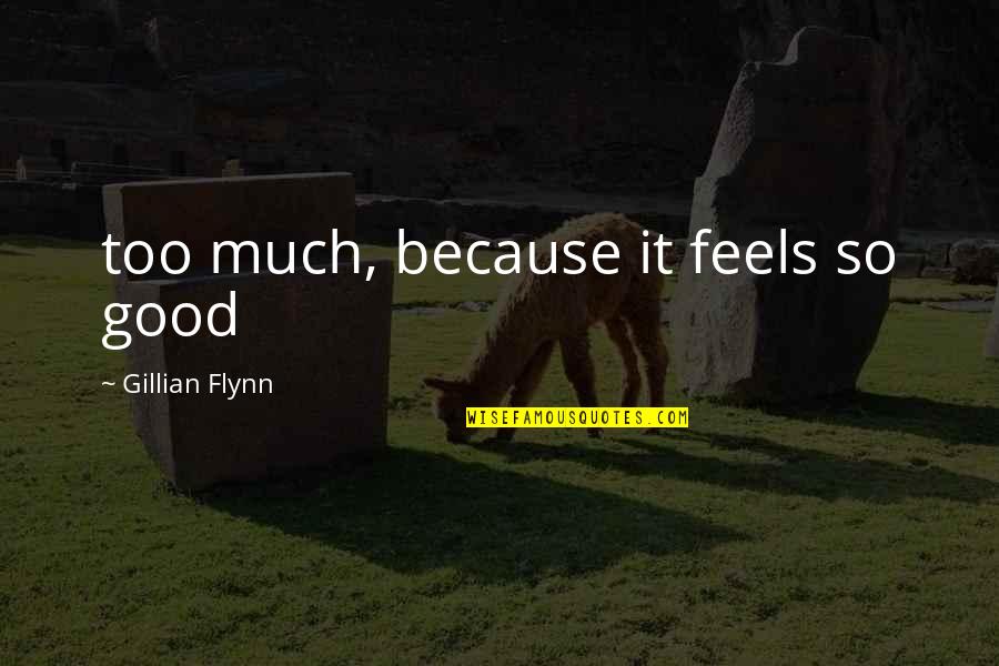 Feels Good Quotes By Gillian Flynn: too much, because it feels so good