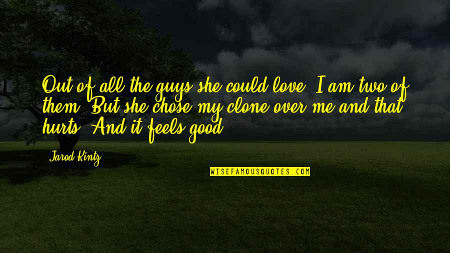Feels Good Quotes By Jarod Kintz: Out of all the guys she could love,