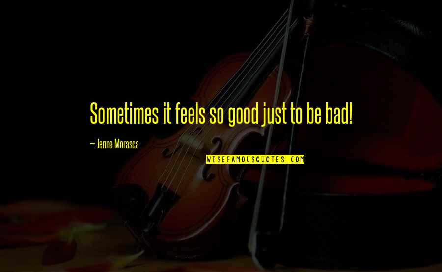 Feels Good Quotes By Jenna Morasca: Sometimes it feels so good just to be