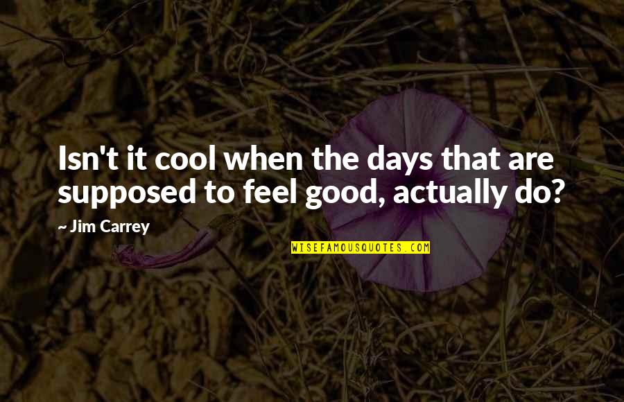 Feels Good Quotes By Jim Carrey: Isn't it cool when the days that are