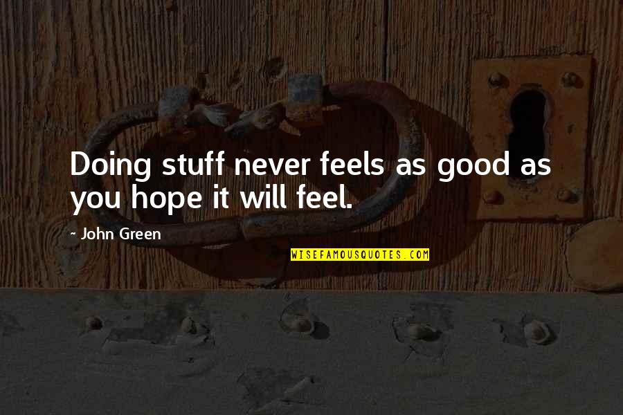 Feels Good Quotes By John Green: Doing stuff never feels as good as you
