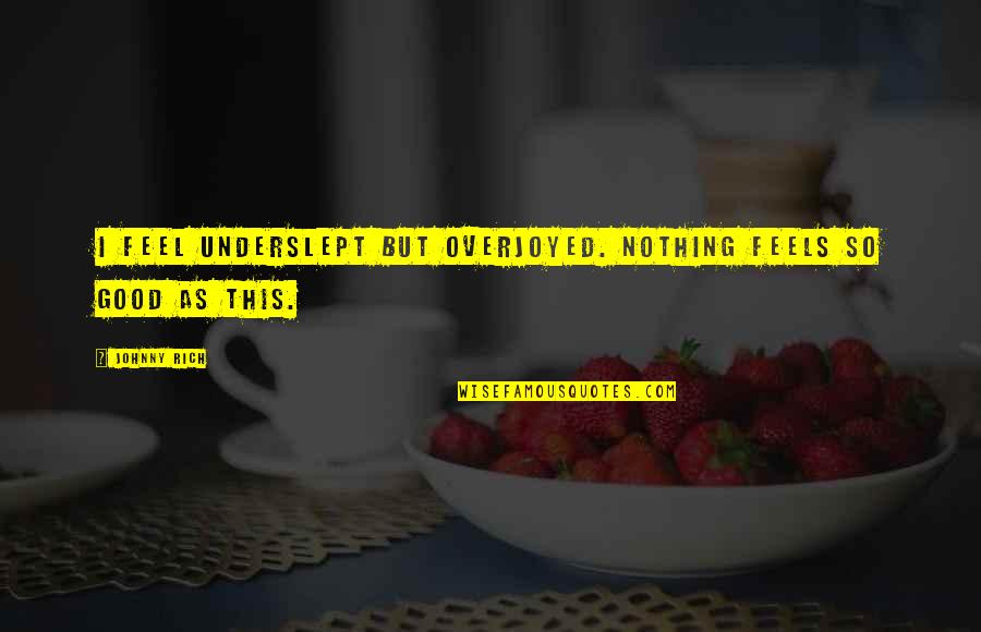 Feels Good Quotes By Johnny Rich: I feel underslept but overjoyed. Nothing feels so