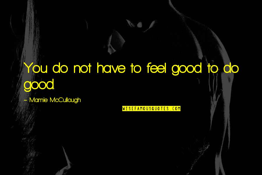 Feels Good Quotes By Mamie McCullough: You do not have to feel good to