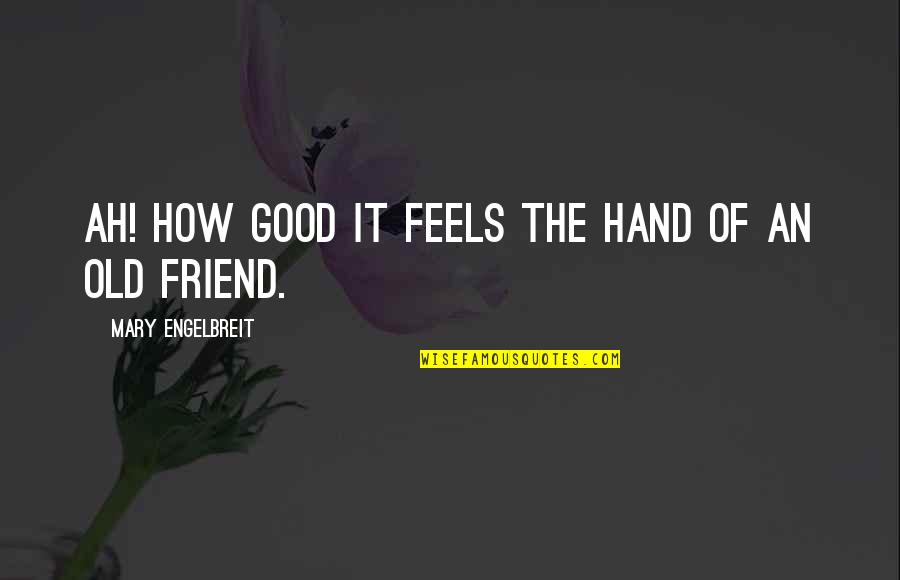Feels Good Quotes By Mary Engelbreit: Ah! How good it feels the hand of
