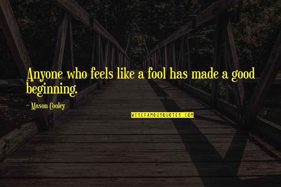 Feels Good Quotes By Mason Cooley: Anyone who feels like a fool has made