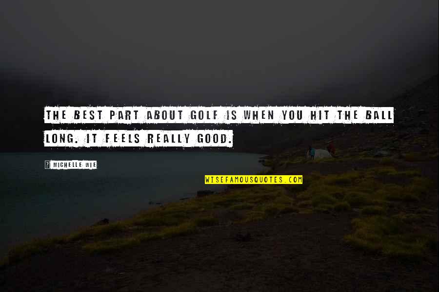 Feels Good Quotes By Michelle Wie: The best part about golf is when you